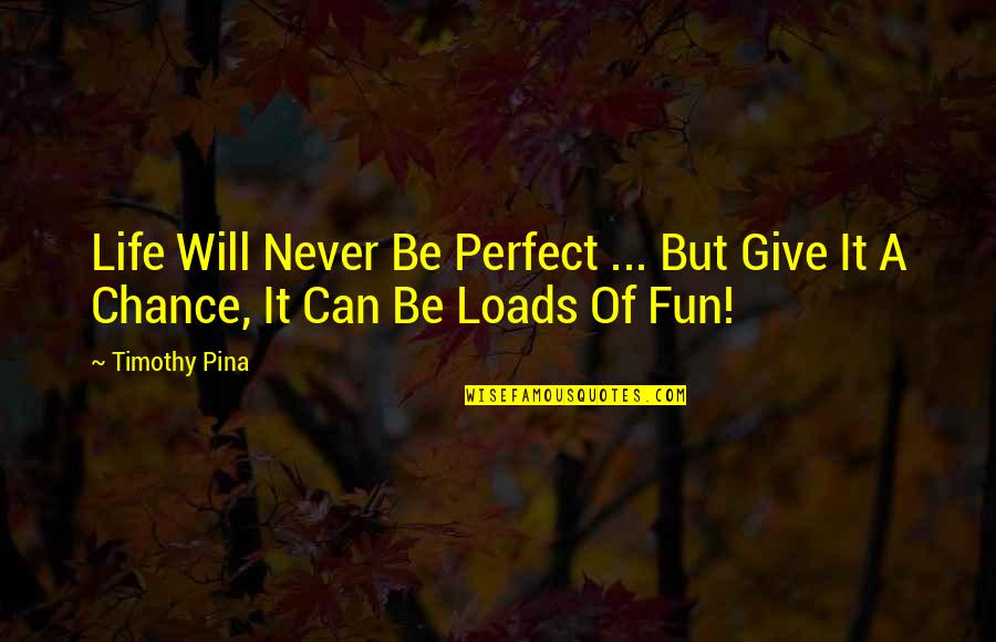 Never Give Chance Quotes By Timothy Pina: Life Will Never Be Perfect ... But Give