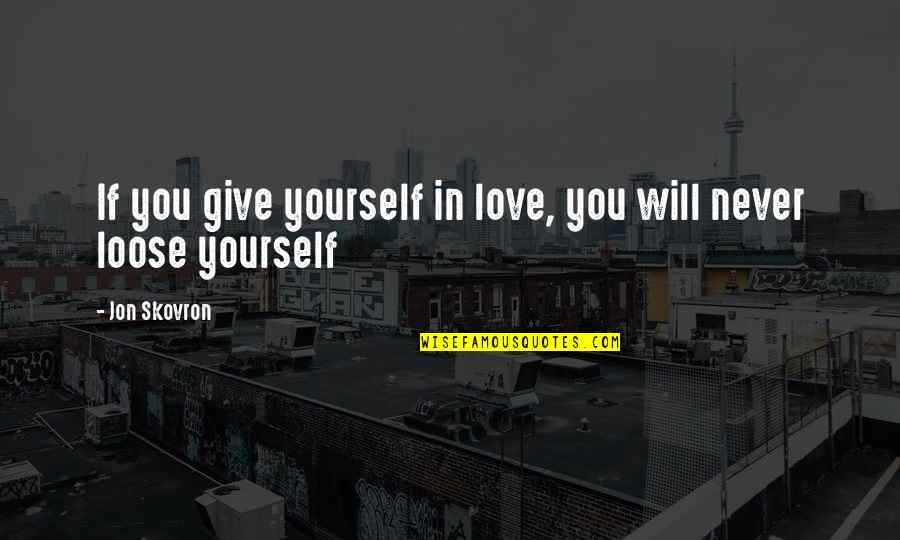 Never Give In Life Quotes By Jon Skovron: If you give yourself in love, you will