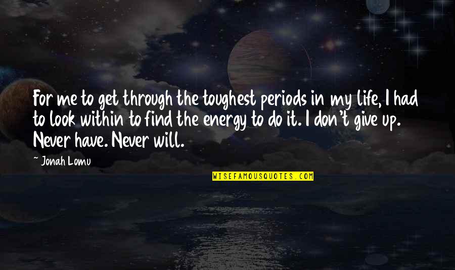 Never Give In Life Quotes By Jonah Lomu: For me to get through the toughest periods