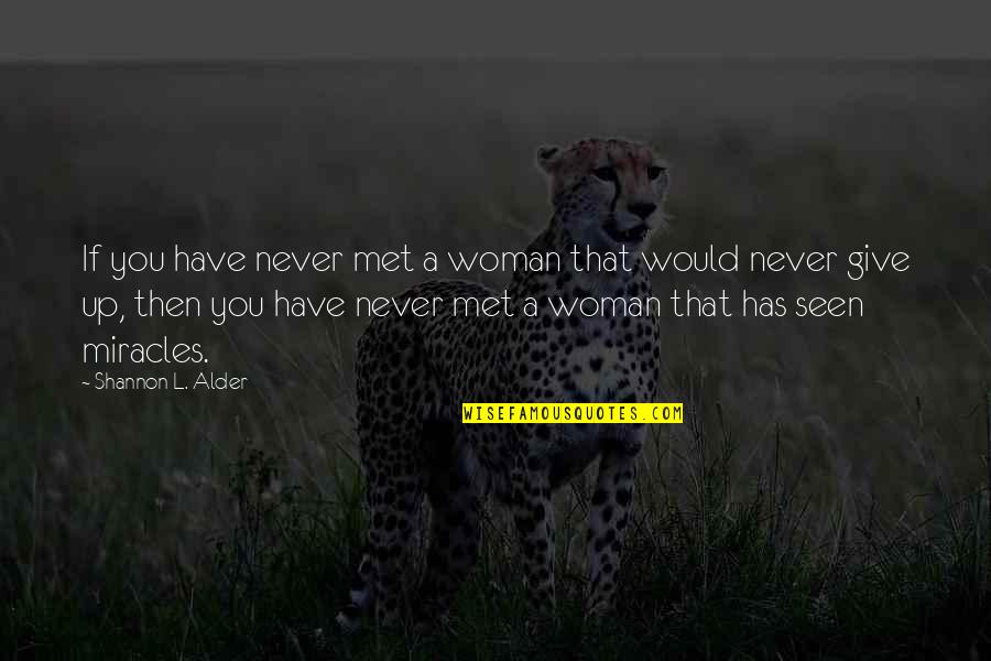 Never Give In Life Quotes By Shannon L. Alder: If you have never met a woman that