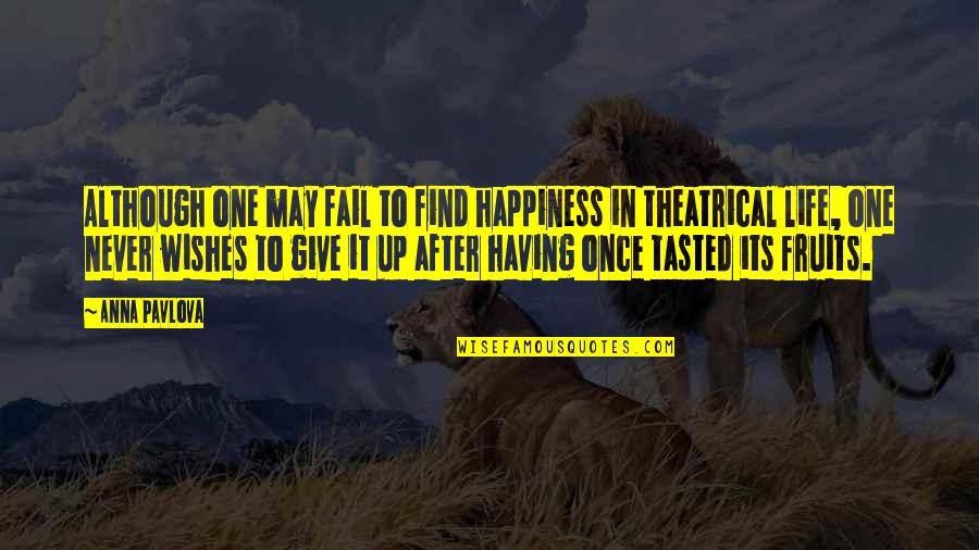 Never Give It Up Quotes By Anna Pavlova: Although one may fail to find happiness in