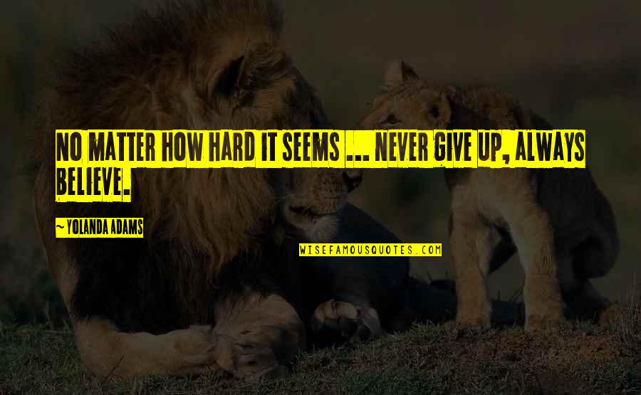 Never Give It Up Quotes By Yolanda Adams: No matter how hard it seems ... never