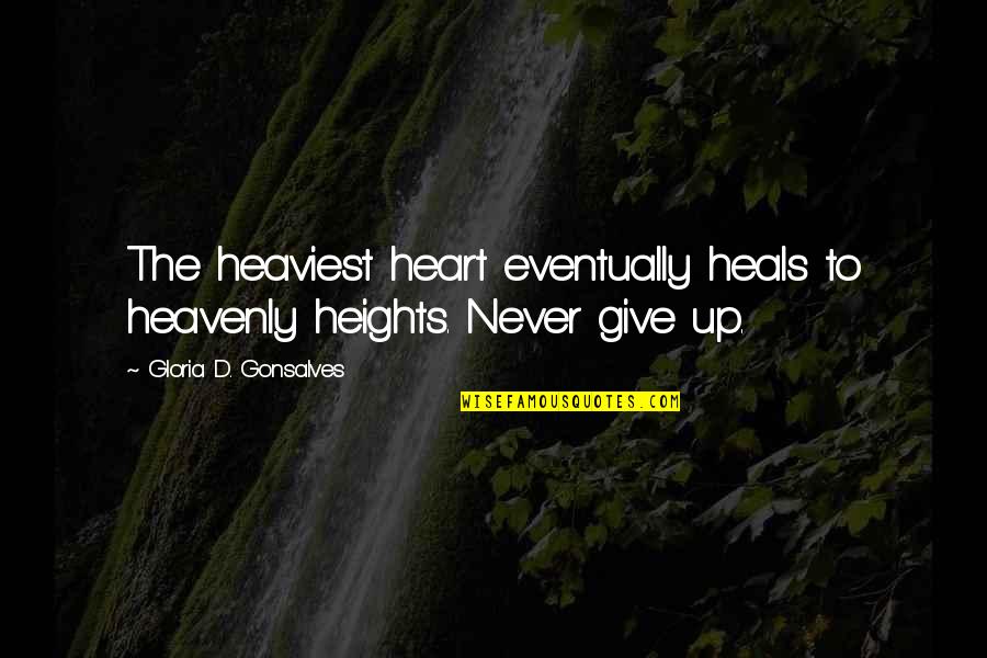 Never Give Quotes By Gloria D. Gonsalves: The heaviest heart eventually heals to heavenly heights.