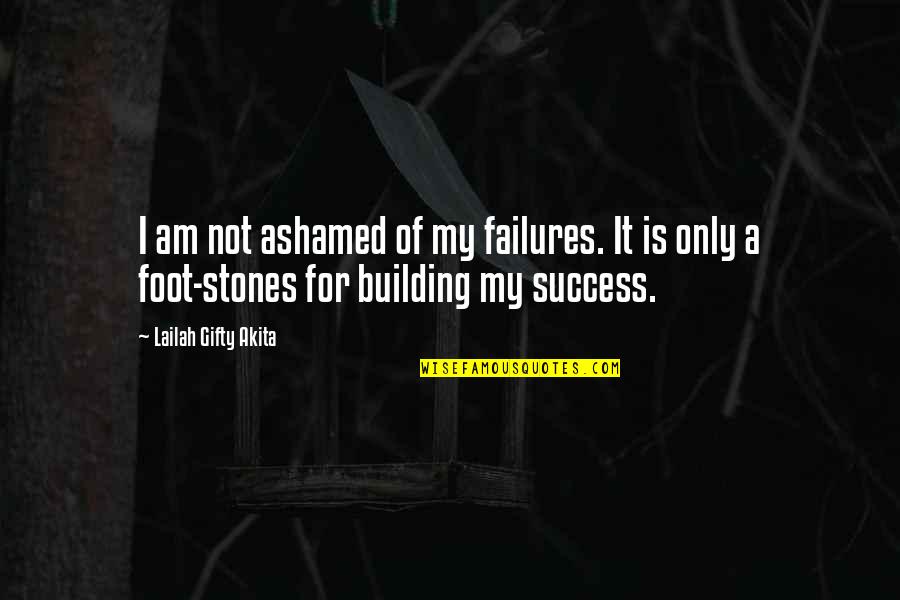 Never Give Quotes By Lailah Gifty Akita: I am not ashamed of my failures. It