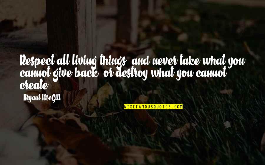 Never Give Respect Quotes By Bryant McGill: Respect all living things, and never take what