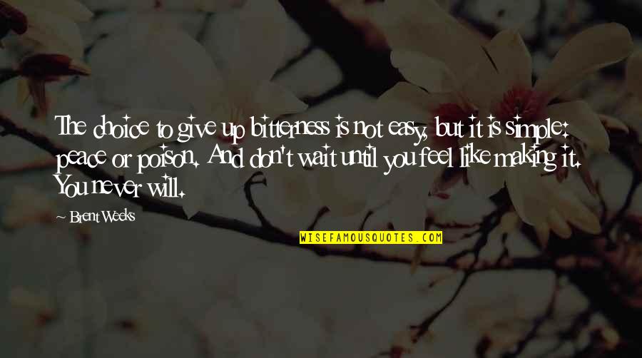 Never Give Up And Quotes By Brent Weeks: The choice to give up bitterness is not