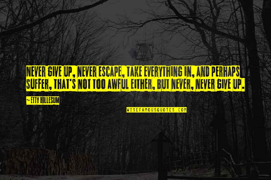 Never Give Up And Quotes By Etty Hillesum: Never give up, never escape, take everything in,