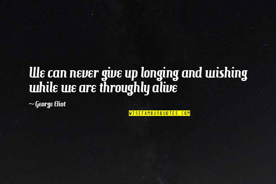 Never Give Up And Quotes By George Eliot: We can never give up longing and wishing