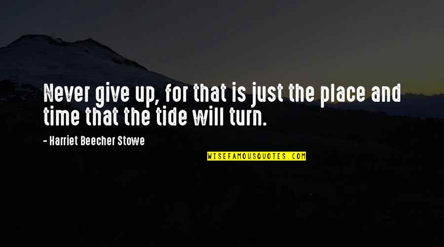 Never Give Up And Quotes By Harriet Beecher Stowe: Never give up, for that is just the