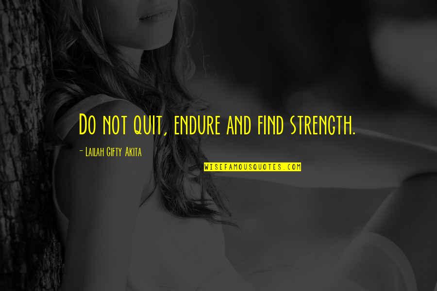 Never Give Up And Quotes By Lailah Gifty Akita: Do not quit, endure and find strength.