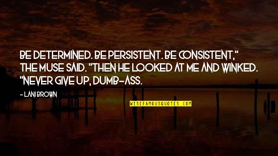 Never Give Up And Quotes By Lani Brown: Be determined. Be persistent. Be consistent," the muse