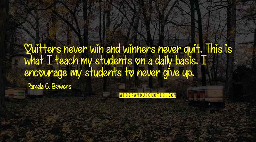 Never Give Up And Quotes By Pamela G. Bowers: Quitters never win and winners never quit. This