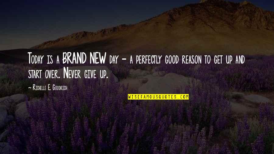 Never Give Up And Quotes By Richelle E. Goodrich: Today is a BRAND NEW day - a