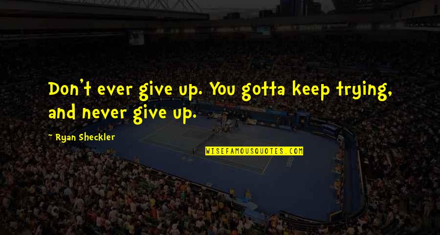 Never Give Up And Quotes By Ryan Sheckler: Don't ever give up. You gotta keep trying,