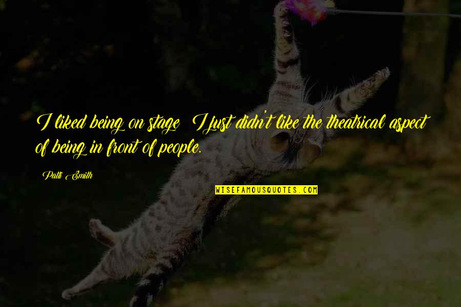 Never Give Up Athlete Quotes By Patti Smith: I liked being on stage; I just didn't Never Give Up Athlete Quotes By Patti Smith: I liked being on stage; I just didn't