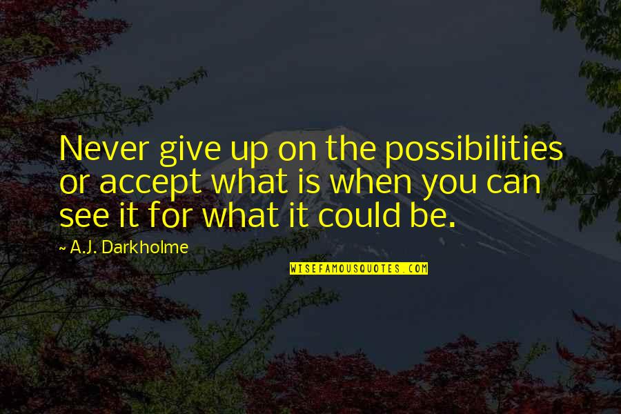 Never Give Up Dreams Quotes By A.J. Darkholme: Never give up on the possibilities or accept Never Give Up Dreams Quotes By A.J. Darkholme: Never give up on the possibilities or accept