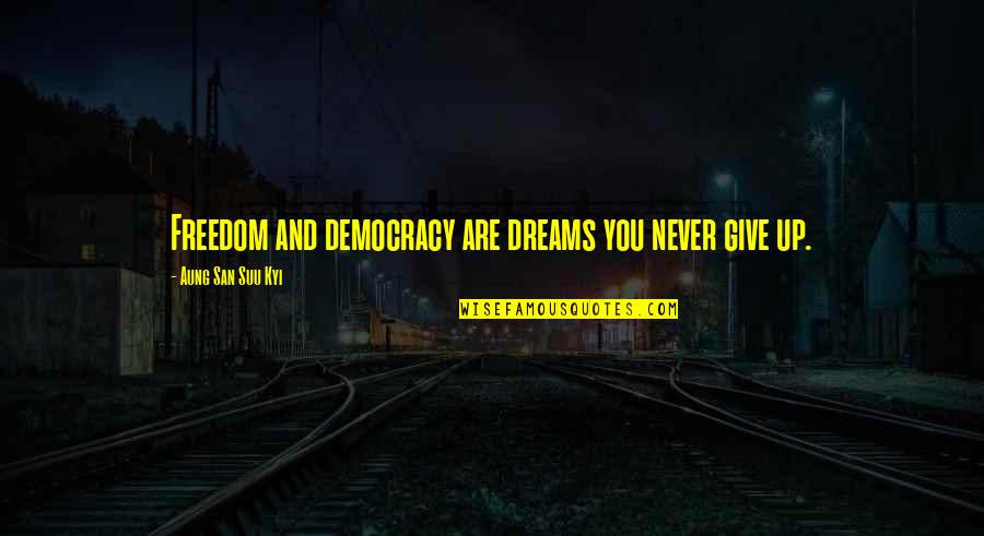 Never Give Up Dreams Quotes By Aung San Suu Kyi: Freedom and democracy are dreams you never give Never Give Up Dreams Quotes By Aung San Suu Kyi: Freedom and democracy are dreams you never give