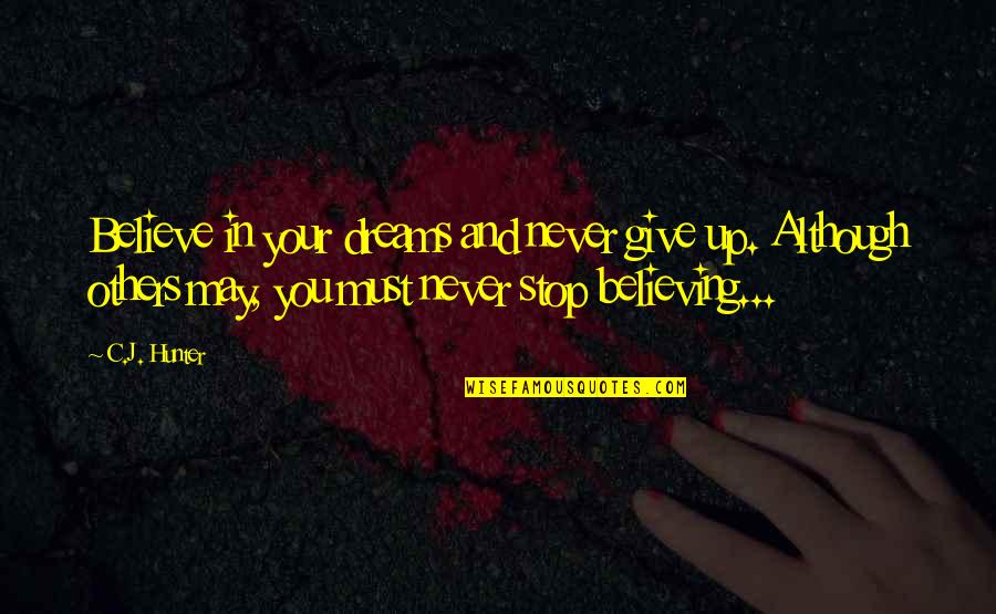 Never Give Up Dreams Quotes By C.J. Hunter: Believe in your dreams and never give up.