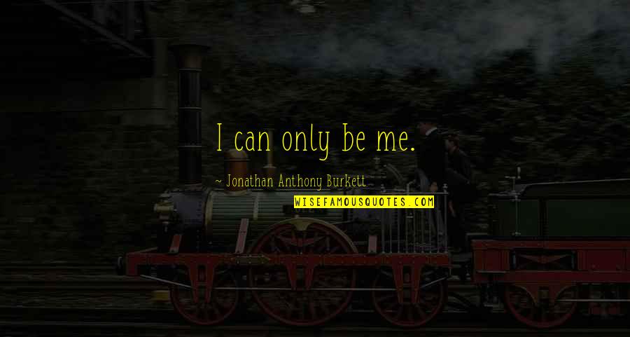 Never Give Up Dreams Quotes By Jonathan Anthony Burkett: I can only be me.