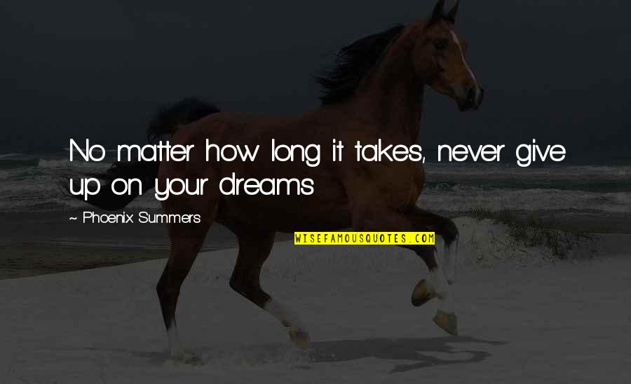 Never Give Up Dreams Quotes By Phoenix Summers: No matter how long it takes, never give Never Give Up Dreams Quotes By Phoenix Summers: No matter how long it takes, never give