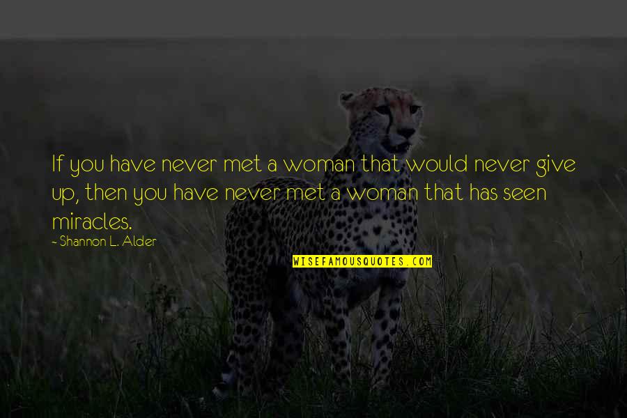 Never Give Up Dreams Quotes By Shannon L. Alder: If you have never met a woman that Never Give Up Dreams Quotes By Shannon L. Alder: If you have never met a woman that