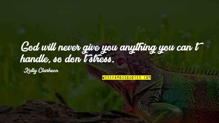 Never Give Up God Is With You Quotes By Kelly Clarkson: God will never give you anything you can't
