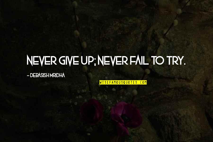Never Give Up Hope Quotes By Debasish Mridha: Never give up; never fail to try.