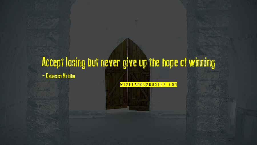 Never Give Up Hope Quotes By Debasish Mridha: Accept losing but never give up the hope