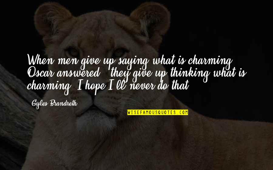 Never Give Up Hope Quotes By Gyles Brandreth: When men give up saying what is charming,"