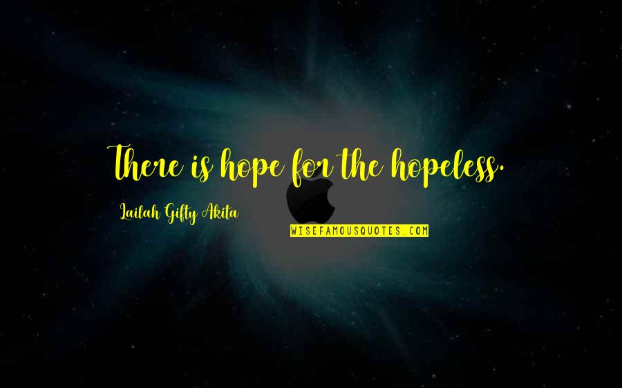 Never Give Up Hope Quotes By Lailah Gifty Akita: There is hope for the hopeless.