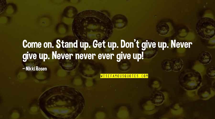 Never Give Up Hope Quotes By Nikki Rosen: Come on. Stand up. Get up. Don't give