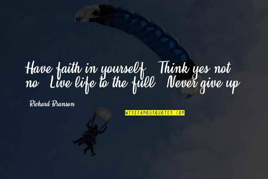 Never Give Up In Life Quotes By Richard Branson: Have faith in yourself. Think yes not no.