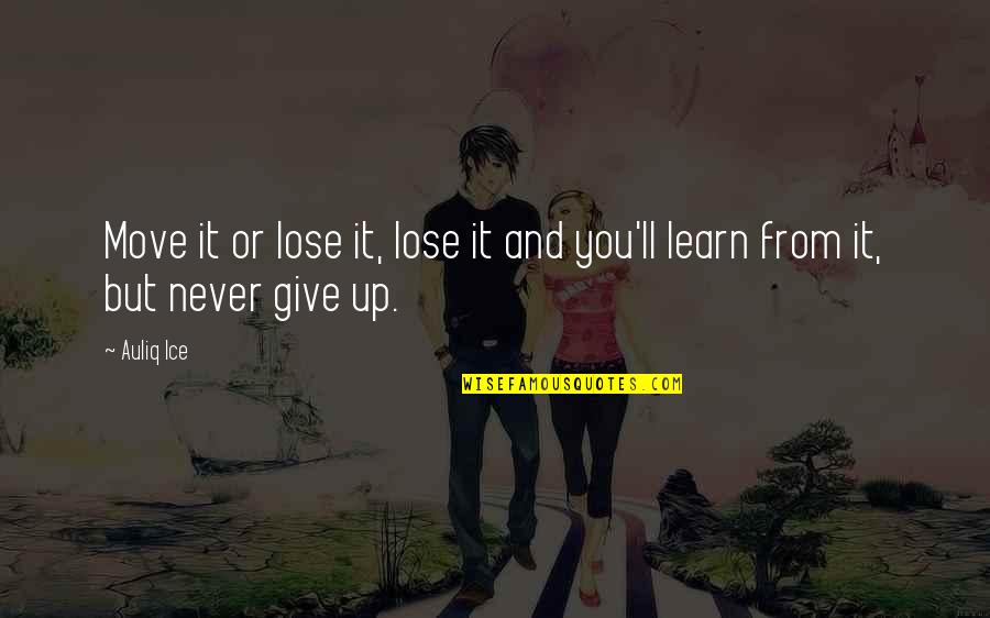 Never Give Up Keep Trying Quotes By Auliq Ice: Move it or lose it, lose it and