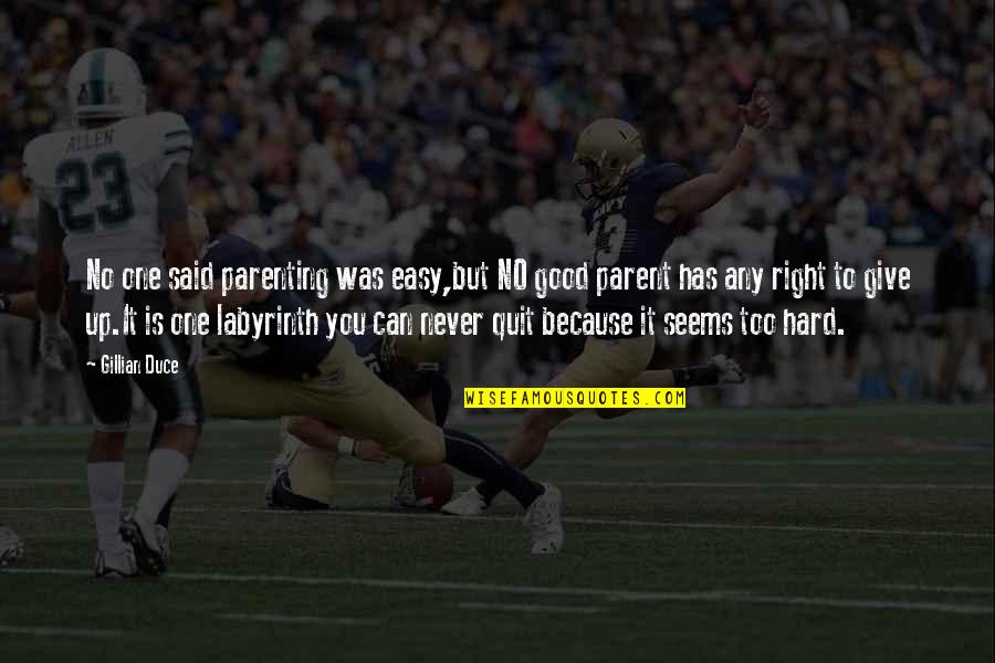 Never Give Up Life Quotes By Gillian Duce: No one said parenting was easy,but NO good Never Give Up Life Quotes By Gillian Duce: No one said parenting was easy,but NO good