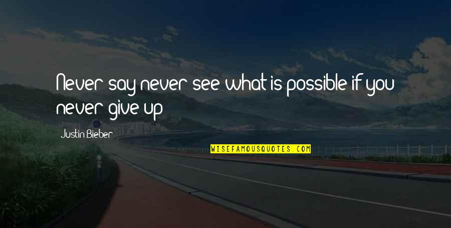 Never Give Up Life Quotes By Justin Bieber: Never say never see what is possible if Never Give Up Life Quotes By Justin Bieber: Never say never see what is possible if