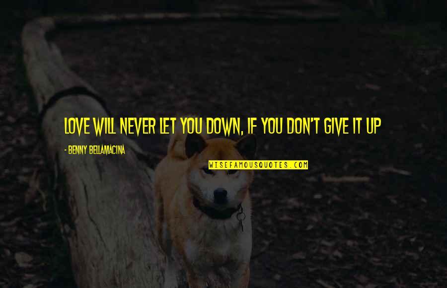 Never Give Up Love Quotes By Benny Bellamacina: Love will never let you down, if you