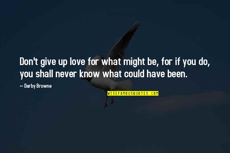 Never Give Up Love Quotes By Darby Browne: Don't give up love for what might be,