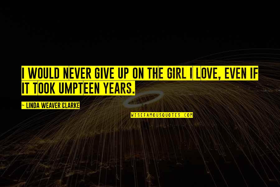 Never Give Up Love Quotes By Linda Weaver Clarke: I would never give up on the girl