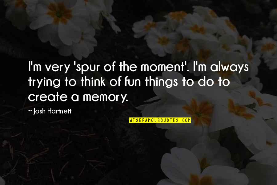 Never Give Up Never Lose Hope Quotes By Josh Hartnett: I'm very 'spur of the moment'. I'm always