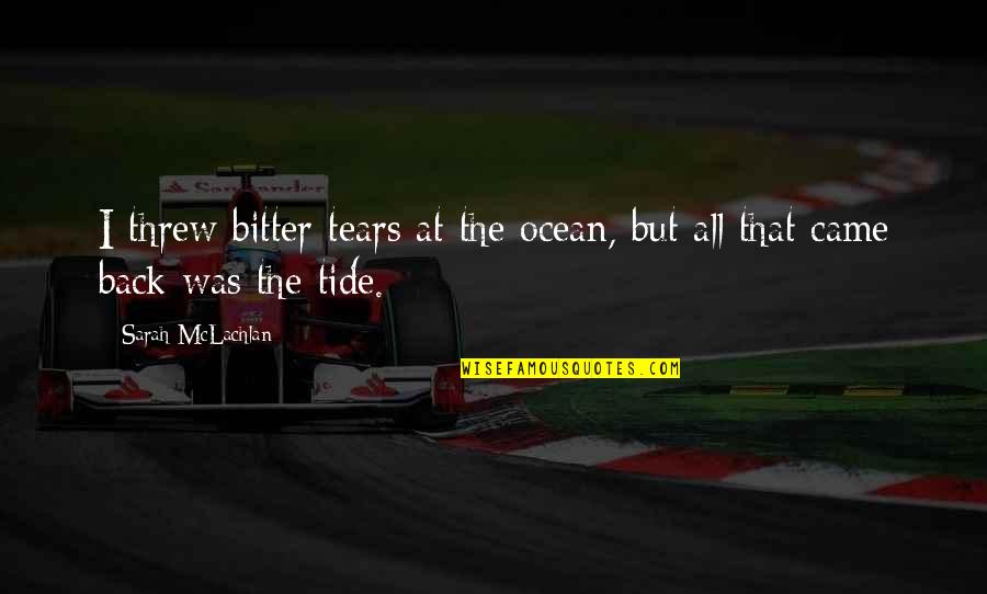 Never Give Up Never Lose Hope Quotes By Sarah McLachlan: I threw bitter tears at the ocean, but