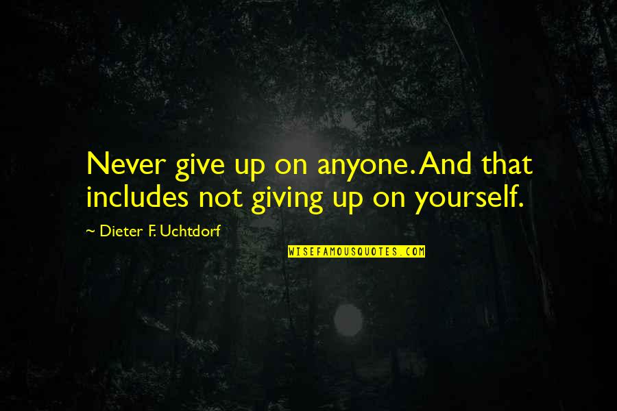 Never Give Up On Anyone Quotes By Dieter F. Uchtdorf: Never give up on anyone. And that includes