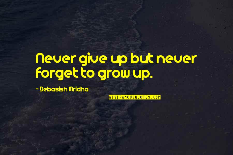 Never Give Up On Life Quotes By Debasish Mridha: Never give up but never forget to grow