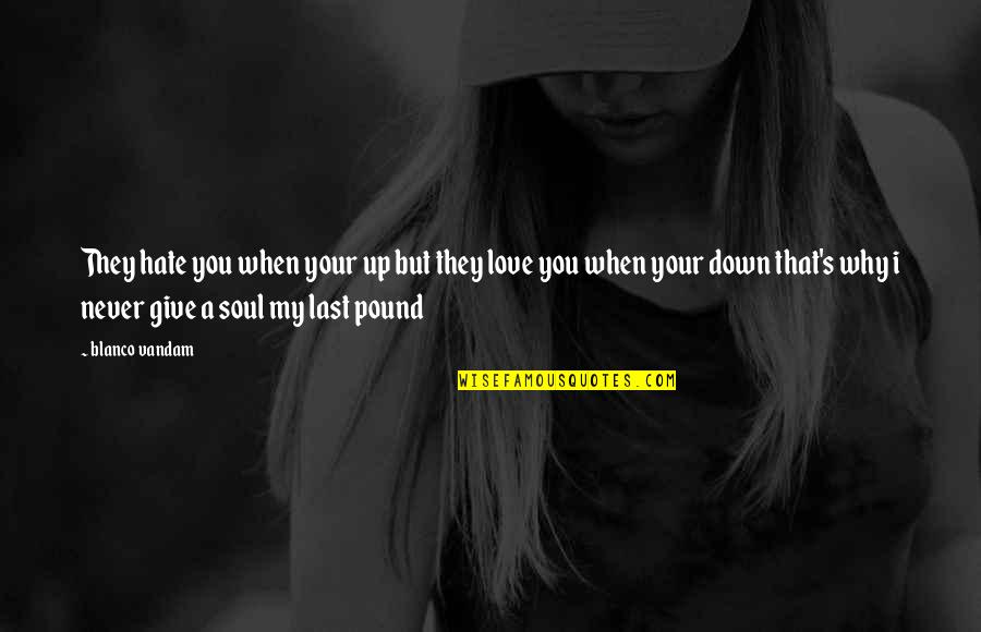 Never Give Up On Love Quotes By Blanco Vandam: They hate you when your up but they