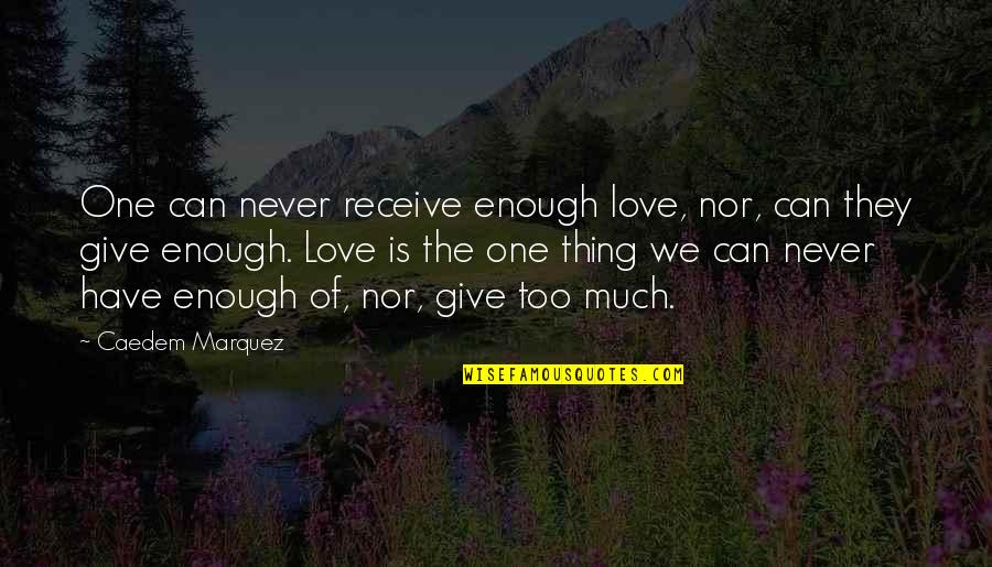 Never Give Up On Love Quotes By Caedem Marquez: One can never receive enough love, nor, can