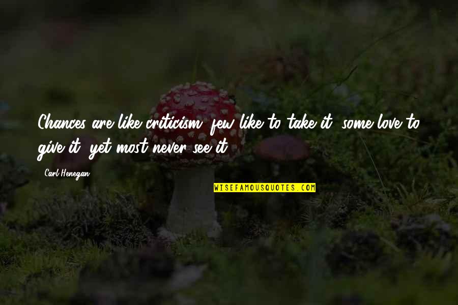 Never Give Up On Love Quotes By Carl Henegan: Chances are like criticism; few like to take