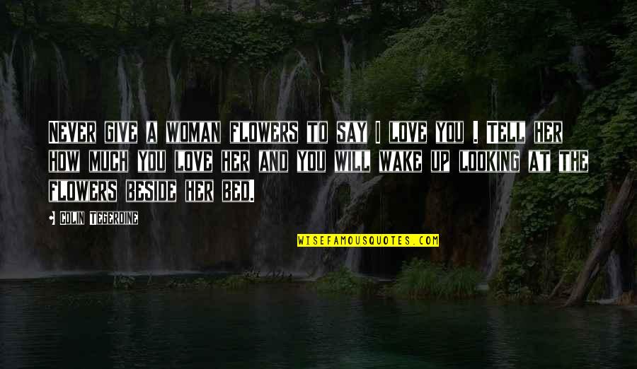 Never Give Up On Love Quotes By Colin Tegerdine: Never give a woman flowers to say I