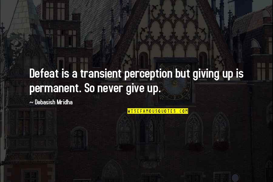 Never Give Up On Love Quotes By Debasish Mridha: Defeat is a transient perception but giving up