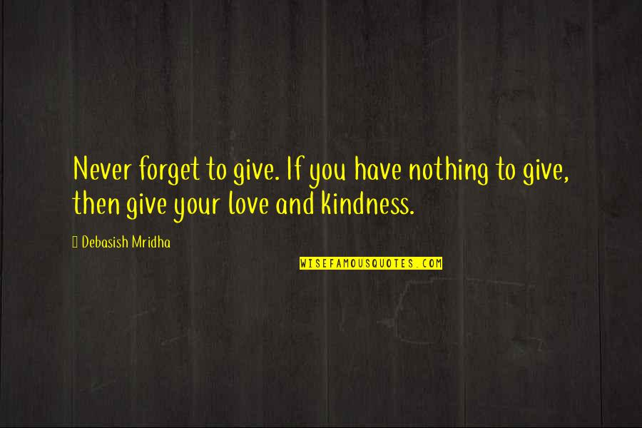 Never Give Up On Love Quotes By Debasish Mridha: Never forget to give. If you have nothing