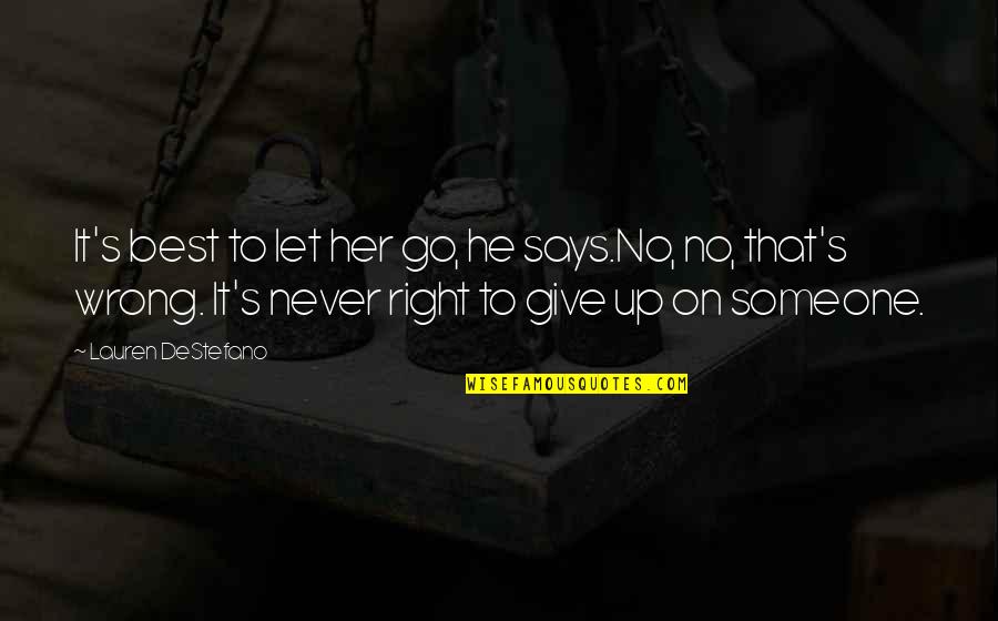 Never Give Up On Love Quotes By Lauren DeStefano: It's best to let her go, he says.No,