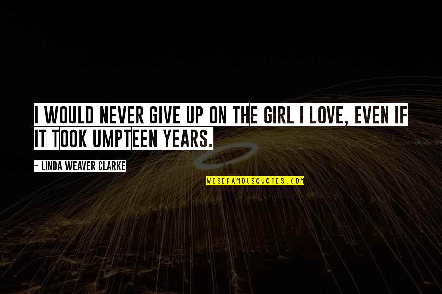 Never Give Up On Love Quotes By Linda Weaver Clarke: I would never give up on the girl